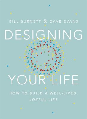  Designing Your Life:  How to Build a Well-Lived Joyful Life - Bir Kariyer Yolculuğu İçin İlham Verici Bir Kılavuz